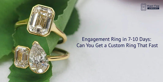 Engagement Ring in 7-10 Days: Can You Get a Custom Ring That Fast - Riant Fine Jewelry LLC