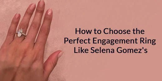 How to Choose the Perfect engagement ring like Selena Gomez's - Riant Fine Jewelry
