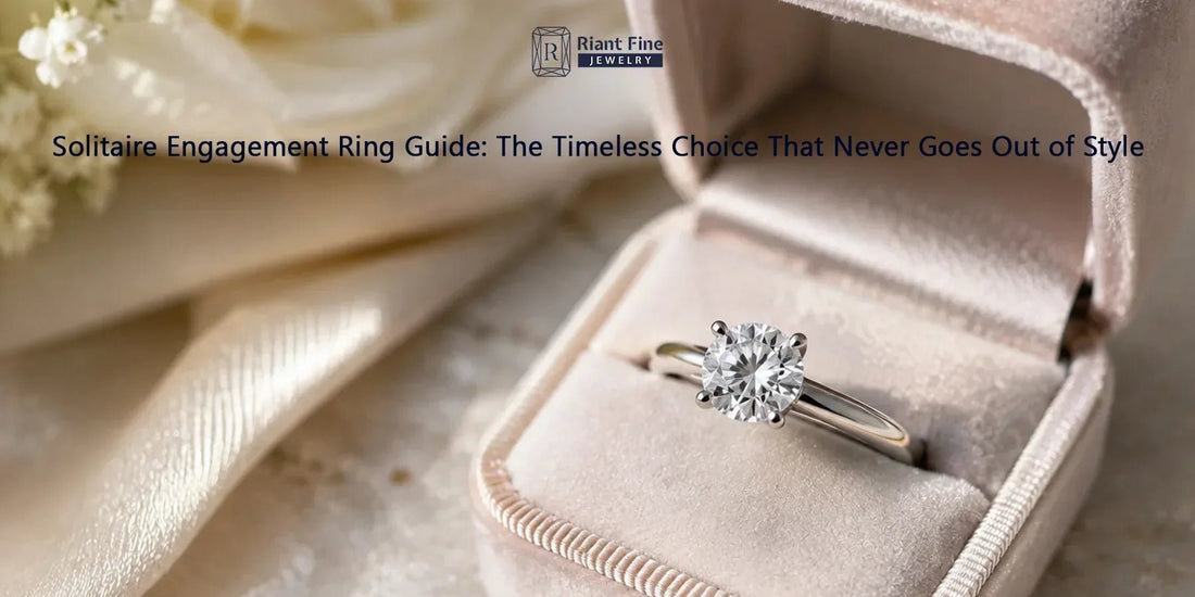 Solitaire Engagement Ring Guide 2026: How to Choose the Perfect Timeless Ring - Riant Fine Jewelry LLC
