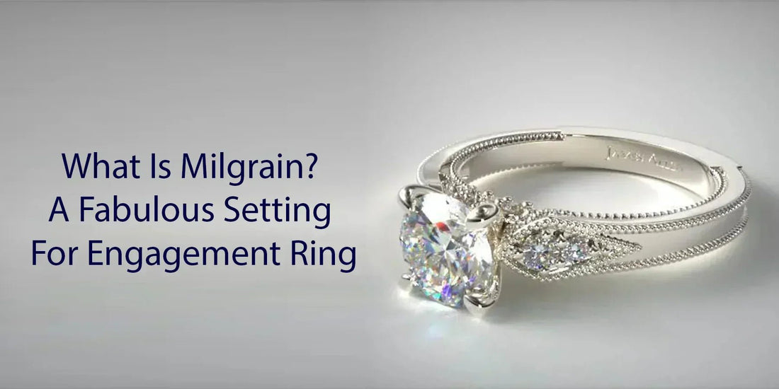 What Is Milgrain? A Fabulous Setting For Engagement Ring - Riant Fine Jewelry